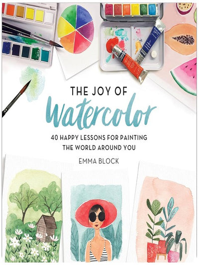 The Joy of Watercolor: 40 Happy Lessons for Painting the World Around You