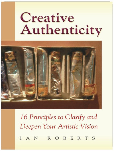 Creative Authenticity: 16 Principles to Clarify and Deepen Your Artistic Vision