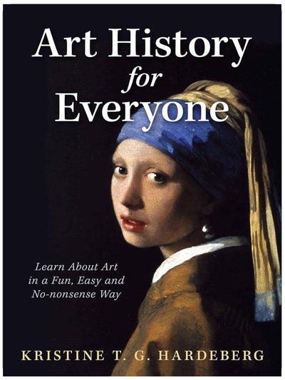Art History for Everyone: Learn Art in a Fun, Easy, No-Nonsense Way
