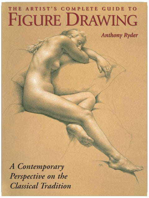 The Artist's Complete Guide to Figure Drawing: A Contemporary Perspective On the Classical Tradition
