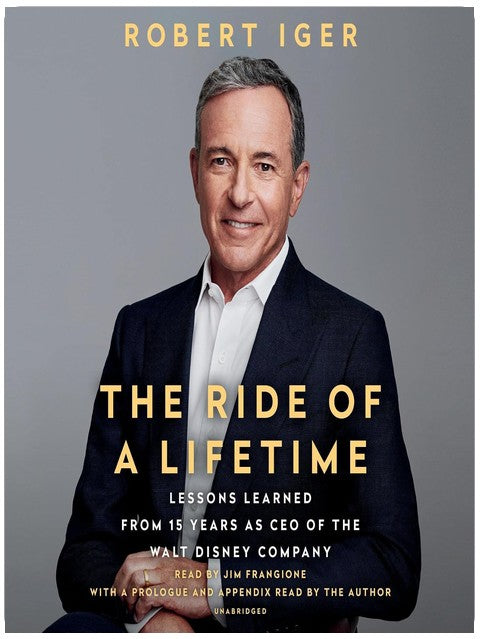 The Ride of a Lifetime: Lessons Learned from 15 Years as CEO of the Walt Disney Company
