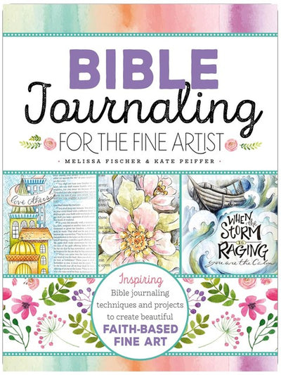 Bible Journaling for the Fine Artist: Inspiring Bible Journaling Techniques and Projects to Create Beautiful Faith-Based Fine Art
