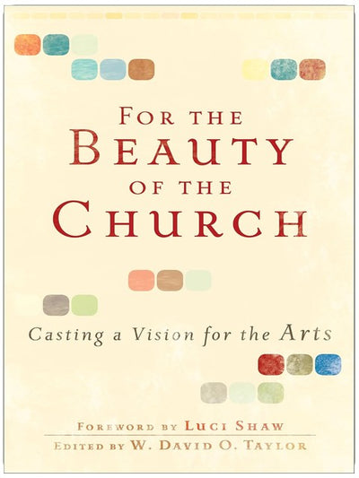 For the Beauty of the Church: Casting a Vision for the Arts