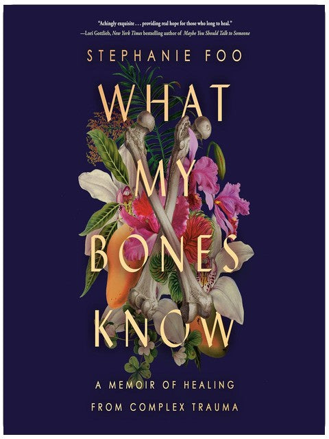 What My Bones Know: A Memoir of Healing from Complex Trauma
