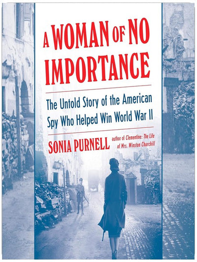 A Woman of No Importance: The Untold Story of the American Spy Who Helped Win World War II