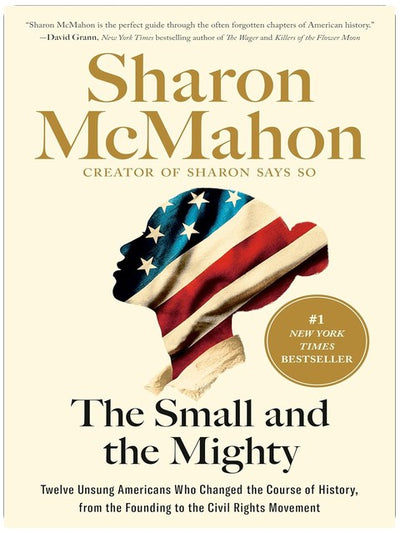 The Small and the Mighty: Twelve Unsung Americans Who Changed the Course of History, from the Founding to the Civil Rights Movement