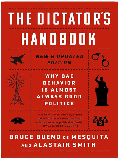 The Dictator's Handbook: Why Bad Behavior is Almost Always Good Politics