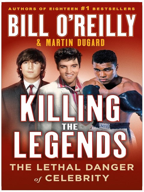 Killing the Legends: The Lethal Danger of Celebrity (Bill O'Reilly's Killing Series)