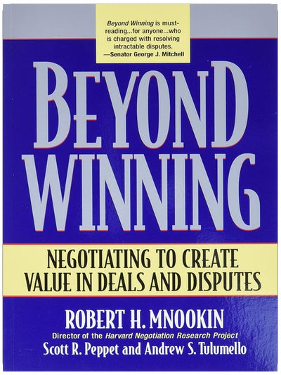 Beyond Winning: Negotiating to Create Value in Deals and Disputes