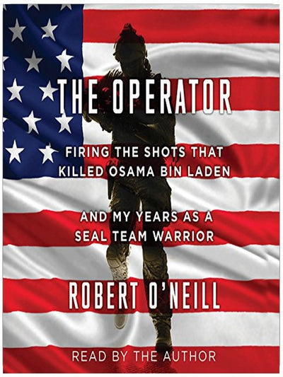The Operator: Firing the Shots That Killed Osama Bin Laden and My Years as a SEAL Team Warrior