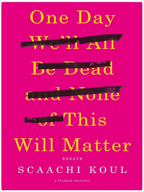 One Day We'll All Be Dead and None of This Will Matter: Essays
