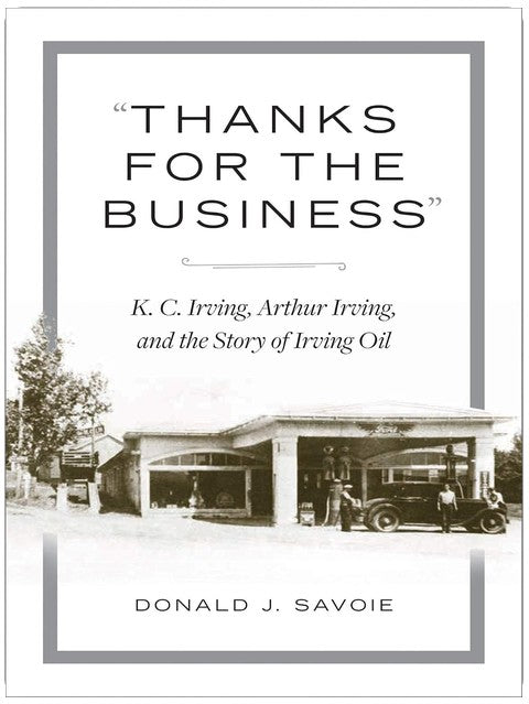 "Thanks for the Business": K.C. Irving, Arthur Irving, and the Story of Irving Oil