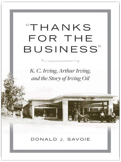 "Thanks for the Business": K.C. Irving, Arthur Irving, and the Story of Irving Oil