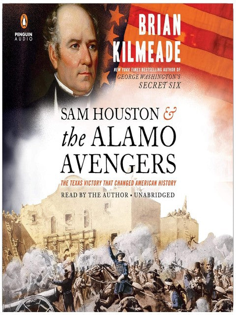 Sam Houston and the Alamo Avengers: The Texas Victory That Changed American History