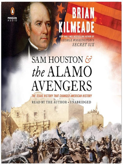 Sam Houston and the Alamo Avengers: The Texas Victory That Changed American History