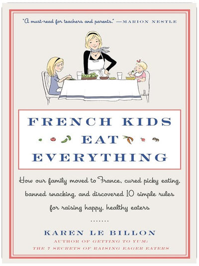French Kids Eat Everything: How Our Family Moved to France, Cured Picky Eating, Banned Snacking, and Discovered 10 Simple Rules for Raising Happy, Healthy Eaters – A Parenting Memoir