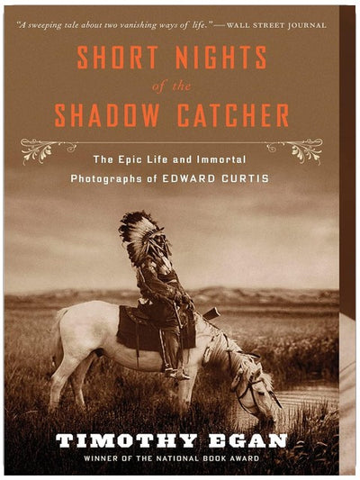 Short Nights of the Shadow Catcher: The Epic Life and Immortal Photographs of Edward Curtis
