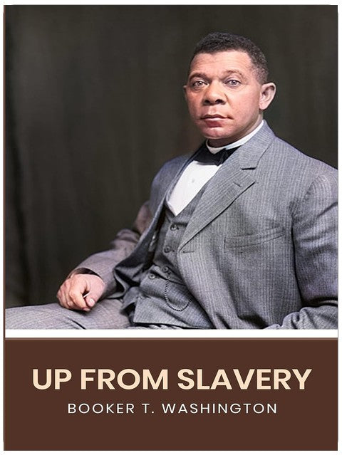 Up From Slavery: The Original 1901 Edition (A Booker T. Washington Classics)
