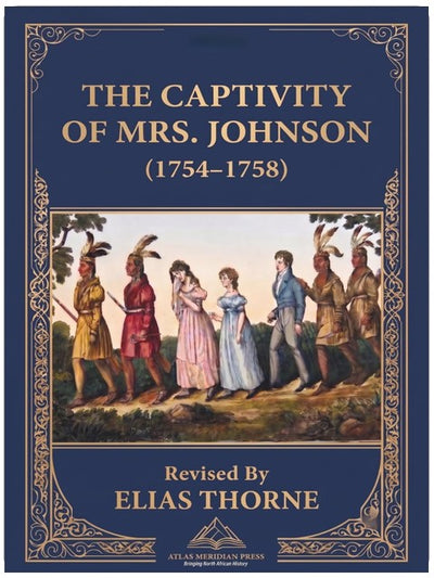 THE CAPTIVITY OF MRS. JOHNSON (1754–1758) (Annotated): A Journey of Survival from New Hampshire to the Canadian Wilderness. The Complete and Enhanced Edition