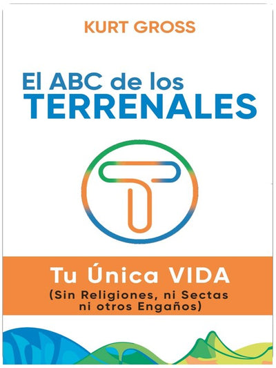 El ABC de los TERRENALES: Tu Única VIDA (Sin Religiones, ni Sectas ni otros Engaños) (Spanish Edition)