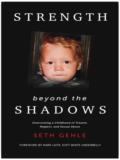 Strength beyond the Shadows: Overcoming a Childhood of Trauma, Neglect, and Sexual Abuse