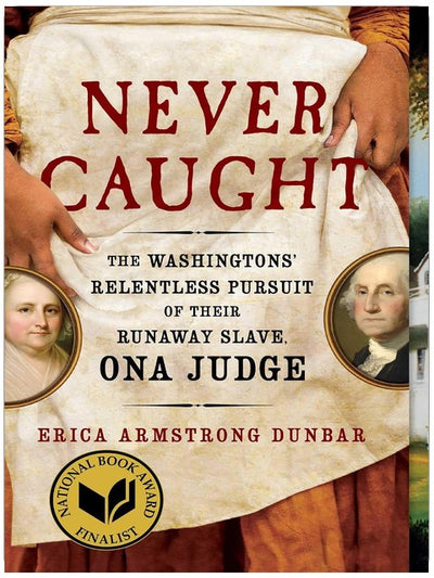 Never Caught: The Washingtons' Relentless Pursuit of Their Runaway Slave, Ona Judge