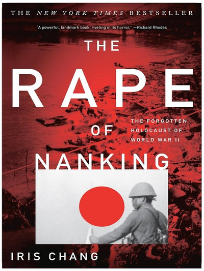 The Rape of Nanking: The Forgotten Holocaust Of World War II