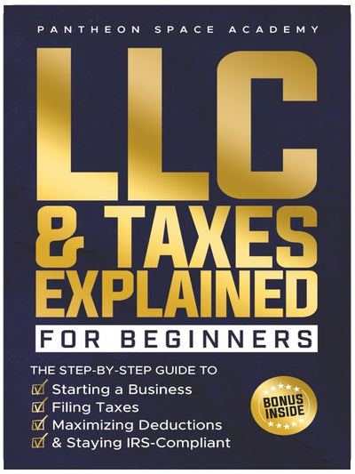 LLC & Taxes Explained for Beginners: The Ultimate Step-By-Step Guide to Starting a Business, Filing Taxes Correctly, Maximizing Deductions & Staying IRS-Compliant