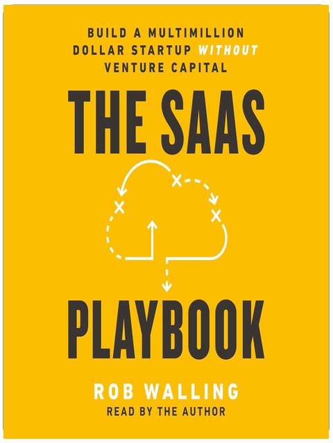 The SaaS Playbook: Build a Multimillion-Dollar Startup Without Venture Capital