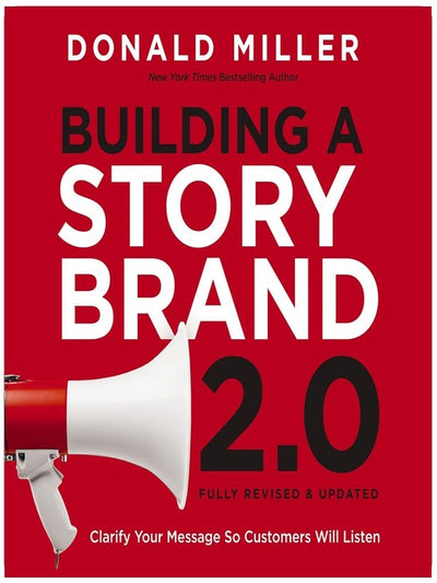 Building a StoryBrand 2.0: Clarify Your Message So Customers Will Listen