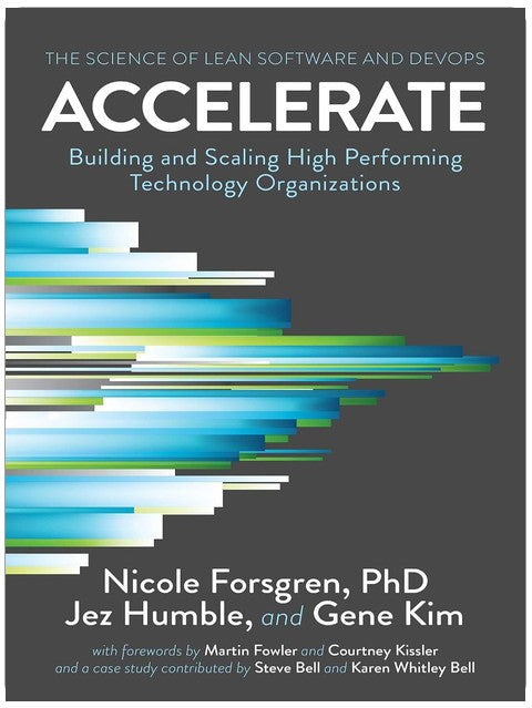 Accelerate: The Science of Lean Software and DevOps: Building and Scaling High Performing Technology Organizations