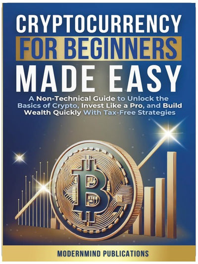 Cryptocurrency for Beginners Made Easy: A Non-Technical Guide to Unlock the Basics of Crypto, Invest Like a Pro, and Build Wealth Quickly With Tax-Free Strategies
