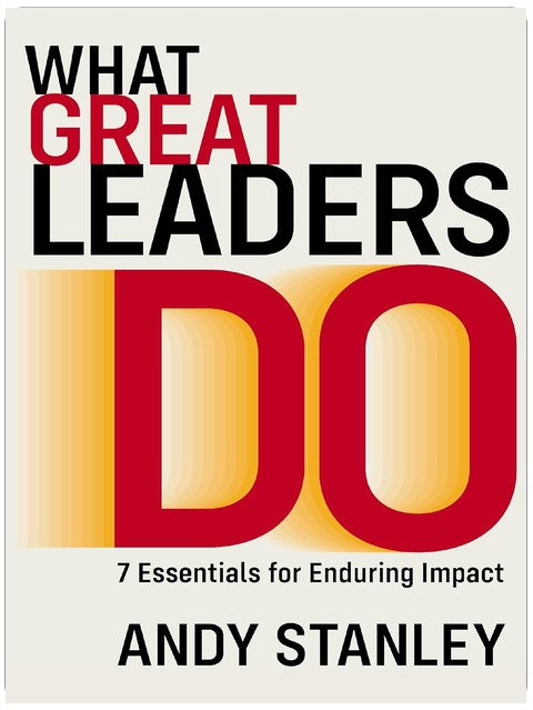 What Great Leaders Do: 7 Essentials for Enduring Impact