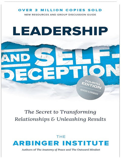 Leadership and Self-Deception, Fourth Edition: The Secret to Transforming Relationships and Unleashing Results