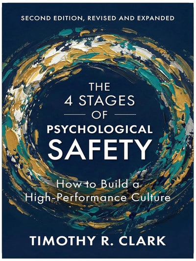 The 4 Stages of Psychological Safety, Second Edition: How to Build a High-Performance Culture