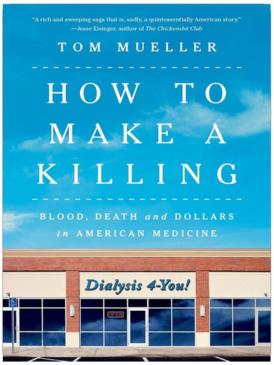 How to Make a Killing: Blood, Death and Dollars in American Medicine