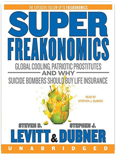 SuperFreakonomics: Global Cooling, Patriotic Prostitutes, and Why Suicide Bombers Should Buy Life Insurance