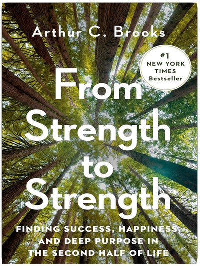 From Strength to Strength: Finding Success, Happiness, and Deep Purpose in the Second Half of Life