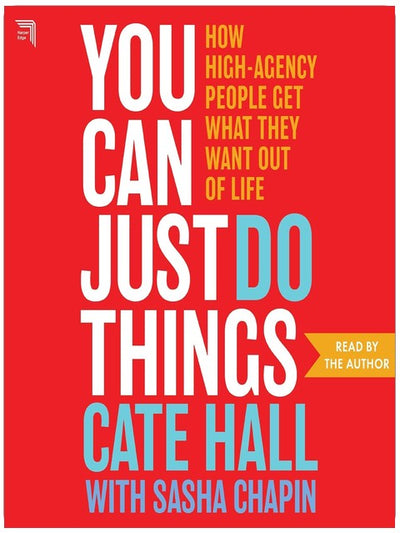 You Can Just Do Things: How High-Agency People Get What They Want Out of Life