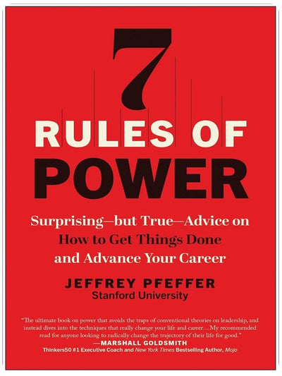 7 Rules of Power: Surprising--but True--Advice on How to Get Things Done and Advance Your Career