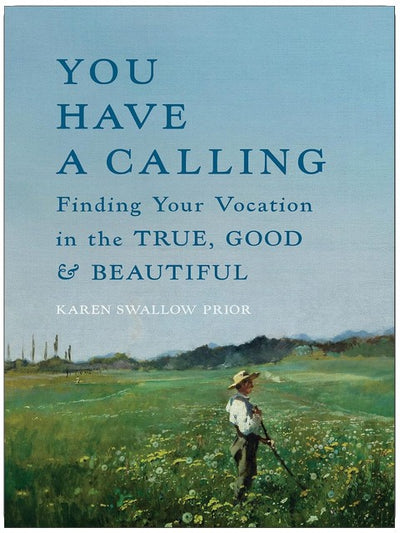 You Have a Calling: Finding Your Vocation in the True, Good, and Beautiful (How to Discover and Fulfill the Callings That Unfold Throughout Your Life)