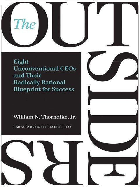The Outsiders: Eight Unconventional CEOs and Their Radically Rational Blueprint for Success