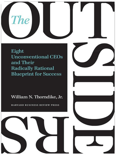 The Outsiders: Eight Unconventional CEOs and Their Radically Rational Blueprint for Success