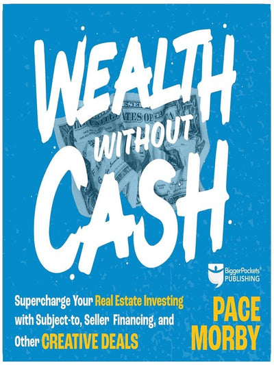 Wealth Without Cash: Supercharge Your Real Estate Investing with Subject-To, Seller Financing, and Other Creative Deals