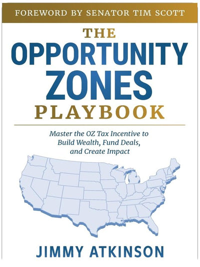 The Opportunity Zones Playbook: Master the OZ Tax Incentive to Build Wealth, Fund Deals, and Create Impact