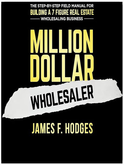 Million Dollar Wholesaler: The Step-by-Step Field Manual for Building a 7-Figure Real Estate Wholesaling Business