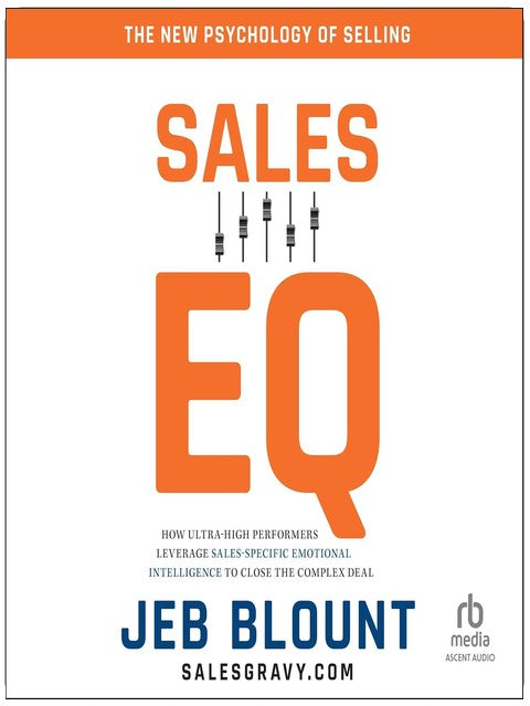 Sales EQ: How Ultra High Performers Leverage Sales-Specific Emotional Intelligence to Close the Complex Deal