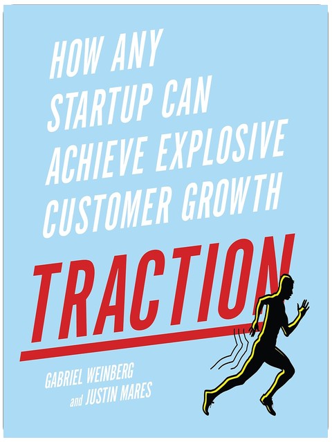 Traction: How Any Startup Can Achieve Explosive Customer Growth