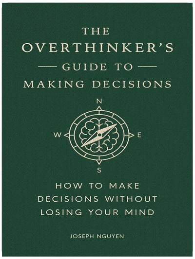 The Overthinker's Guide to Making Decisions: How to Make Decisions without Losing Your Mind (Books By Joseph Nguyen)