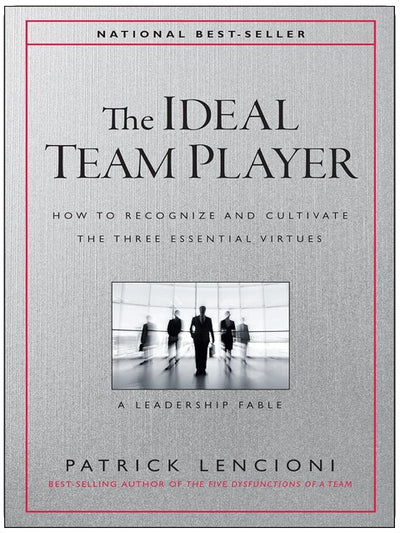 The Ideal Team Player: How to Recognize and Cultivate The Three Essential Virtues (J-B Lencioni Series)